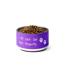 Load image into Gallery viewer, I Did Not Like Him Anyway Dog Bowl - 6 colors in 2 sizes
