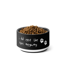 Load image into Gallery viewer, I Did Not Like Him Anyway Dog Bowl - 6 colors in 2 sizes
