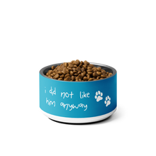 Load image into Gallery viewer, I Did Not Like Him Anyway Dog Bowl - 6 colors in 2 sizes
