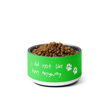 Load image into Gallery viewer, I Did Not Like Him Anyway Dog Bowl - 6 colors in 2 sizes

