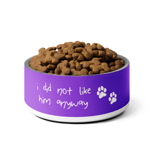 Load image into Gallery viewer, I Did Not Like Him Anyway Dog Bowl - 6 colors in 2 sizes
