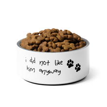 Load image into Gallery viewer, I Did Not Like Him Anyway Dog Bowl - 6 colors in 2 sizes
