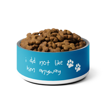 Load image into Gallery viewer, I Did Not Like Him Anyway Dog Bowl - 6 colors in 2 sizes
