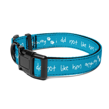 Load image into Gallery viewer, I Did Not Like Him Anyway Dog Collar - 5 colors in 3 sizes
