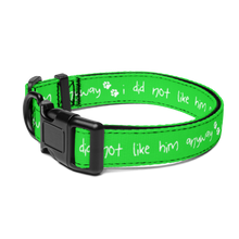 Load image into Gallery viewer, I Did Not Like Him Anyway Dog Collar - 5 colors in 3 sizes

