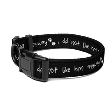Load image into Gallery viewer, I Did Not Like Him Anyway Dog Collar - 5 colors in 3 sizes
