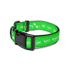 Load image into Gallery viewer, I Did Not Like Him Anyway Dog Collar - 5 colors in 3 sizes
